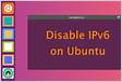 Cómo desactivar IPv6 en Ubuntu Linux